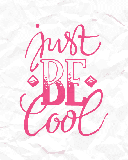 just be cool just be cool